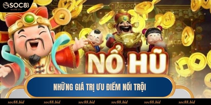 Nổ Hũ Siêu To - Chinh Phục Kho Thưởng Khủng Cùng Soc88 Những giá trị ưu điểm nổi trội mà bạn sẽ nhận được