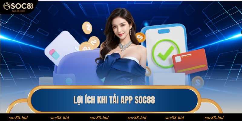 Tải App Soc88 - Hướng Dẫn Cách Thực Hiện Chi Tiết Nhất Một số lợi ích nhận được sau khi tải app Soc88