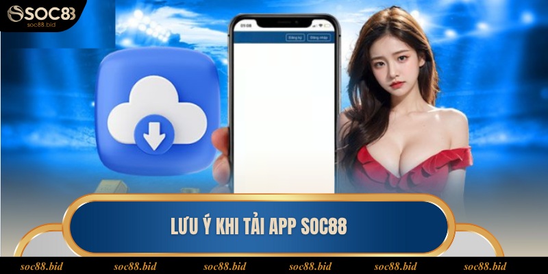 Tải App Soc88 - Hướng Dẫn Cách Thực Hiện Chi Tiết Nhất Một vài lưu ý quan trọng khi cài đặt ứng dụng tại Soc88
